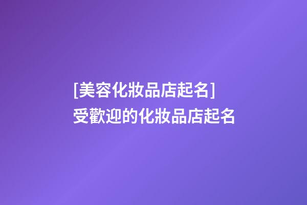 [美容化妝品店起名]受歡迎的化妝品店起名-第1張-店鋪起名-玄機派